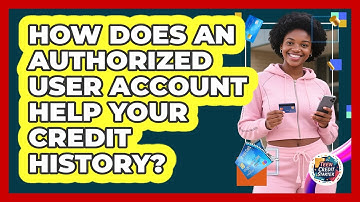 How Does An Authorized User Account Help Your Credit History? - Teen Credit Starter