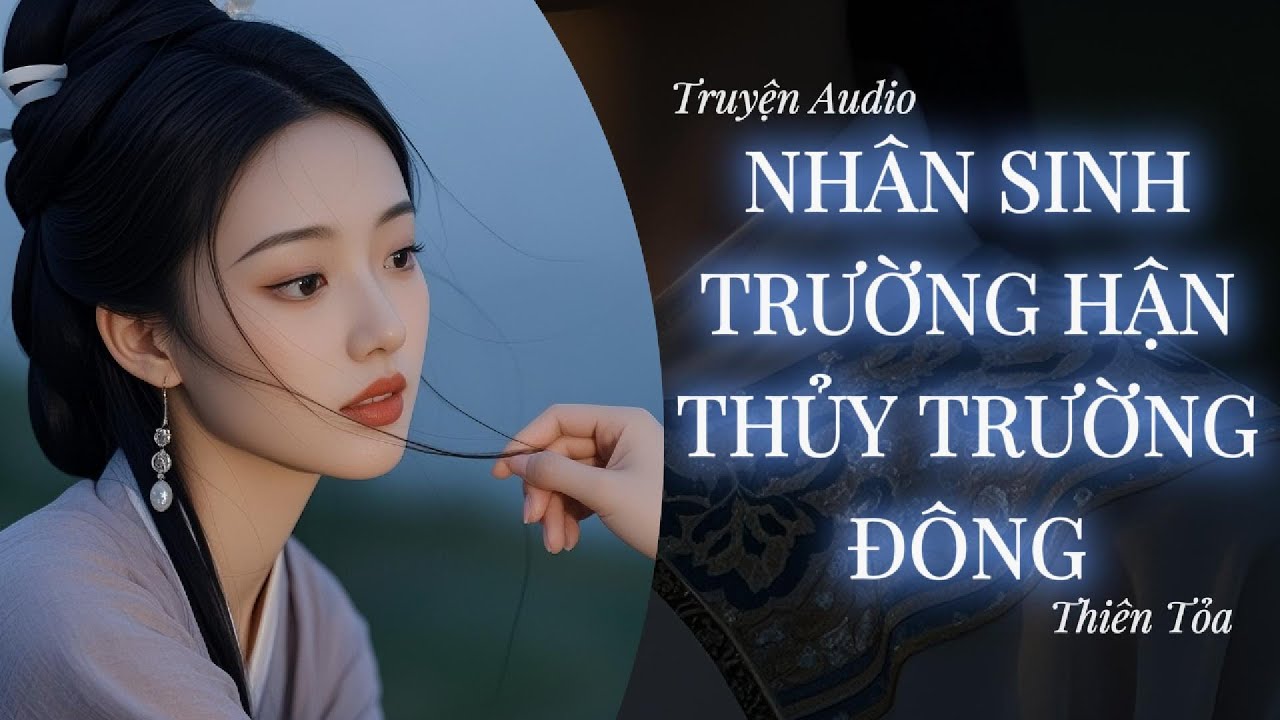 [Truyện Audio] NHÂN SINH TRƯỜNG HẬN THỦY TRƯỜNG ĐÔNG || DIỆU DƯƠNG