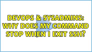 DevOps & SysAdmins: Why does my command stop when I exit SSH?