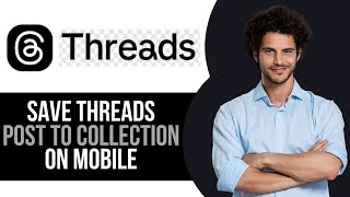 How to Save Threads Posts to Collections on Mobile
