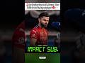 🚨For The First Time In IPL History ,Virat Kohli As An Play Impact player!🔴👀#ytshorts #shorts#cricket