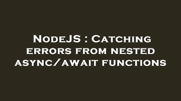 NodeJS : Catching errors from nested async/await functions
