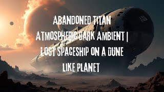 Abandoned Titan: Atmospheric Dark Ambient | Lost Spaceship on a Dune-like Planet (1 Hour)