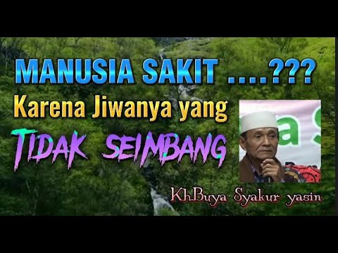 Manusia sakit itu karena jiwa nya tidak seimbang || KH. Buya Syakur yasin