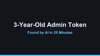 An AI Agent Found a 3-Year-Old Admin Token in 25 Minutes