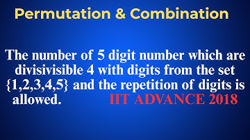 IIT JEE Advanced 2018 | 5 Digit Numbers Divisible by 4 | Permutation & Combination | G3 Sir
