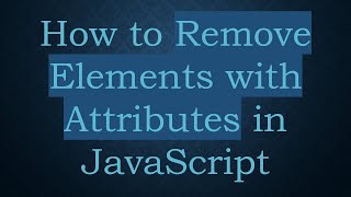 How to Remove Elements with Attributes in JavaScript
