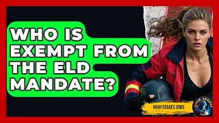 Who Is Exempt From The ELD Mandate? - High Stakes Jobs