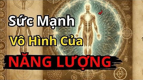 NĂNG LƯỢNG VÔ HÌNH – SỨC MẠNH QUYẾT ĐỊNH VẬN MỆNH BẠN