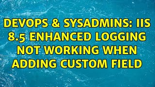 DevOps & SysAdmins: IIS 8.5 Enhanced logging not working when adding custom field