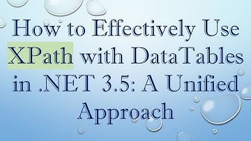How to Effectively Use XPath with DataTables in .NET 3.5: A Unified Approach