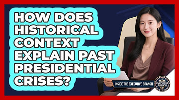 How Does Historical Context Explain Past Presidential Crises? - Inside the Executive Branch