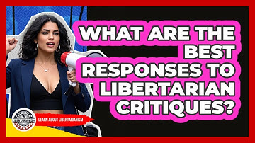 What Are The Best Responses To Libertarian Critiques? - Learn About Libertarianism