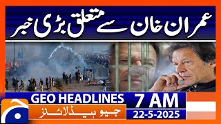 Big News About Imran Khan Geo News 7 Am Headlines 22 May 2025