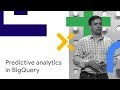 How to Do Predictive Analytics in BigQuery (Cloud Next '18)
