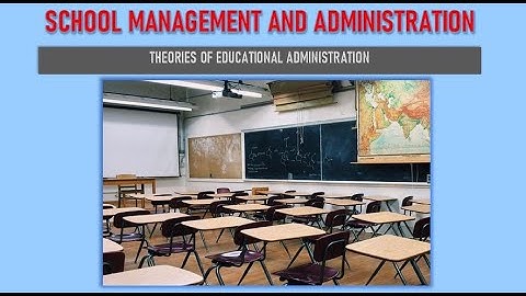 #B.Ed - SCHOOL MANAGEMENT AND ADMINISTRATION - THEORIES OF EDUCATIONAL ADMINISTRATION