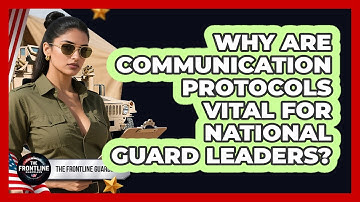 Why Are Communication Protocols Vital For National Guard Leaders? - The Frontline Guardians