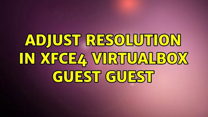 Ubuntu: Adjust resolution in xfce4 virtualbox guest guest