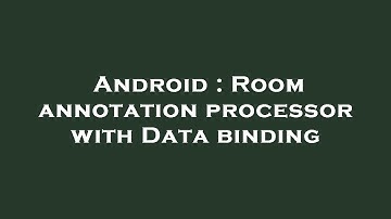 Android : Room annotation processor with Data binding