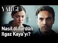 Yargı 34. Bölüm (Sezon Finali) - Nasıl Öldürdün Ilgaz Kaya'yı?