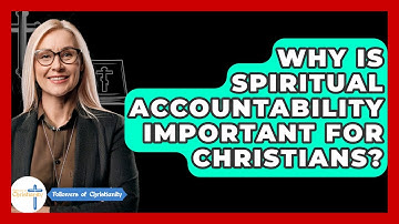 Why Is Spiritual Accountability Important For Christians? - Followers Of Christianity