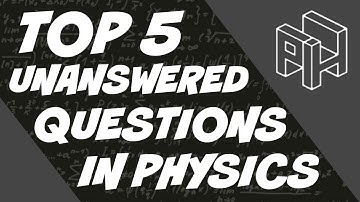 Top 5 Unanswered Questions In Physics