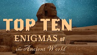 Top Ten Enigmas of the Ancient World - Ancient World Exposed