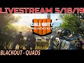 BLACKOUT QUADS!! 5/18/19 (LIVESTREAM) Call of Duty: Black Ops 4
