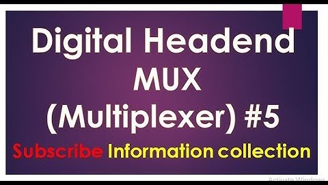 Digital Headend MUX (Multiplxer) Explain by information collection.