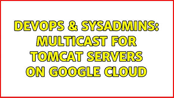 DevOps & SysAdmins: Multicast for Tomcat servers on Google Cloud (2 Solutions!!)