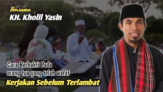 Pengajian umum KH Kholil Yasin terbaru 2022. cara Berbakti Pada orang tua yang telah wafat