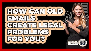How Can Old Emails Create Legal Problems For You? - TheEmailToolbox.com