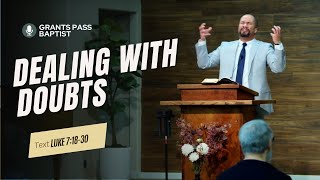 Dealing with your Doubts — Luke 7:18-30 — sermon from Grants Pass Baptist Church