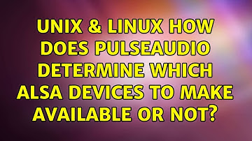 Unix & Linux: How does PulseAudio determine which ALSA devices to make available or not?