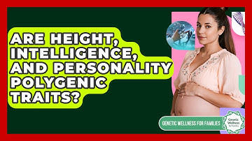Are Height, Intelligence, And Personality Polygenic Traits? - Genetic Wellness for Families