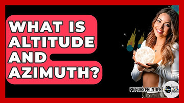 What Is Altitude And Azimuth? - Physics Frontier