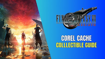 Final Fantasy 7 Rebirth All Corel Cache Location