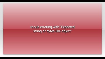 re.sub erroring with "Expected string or bytes-like object"