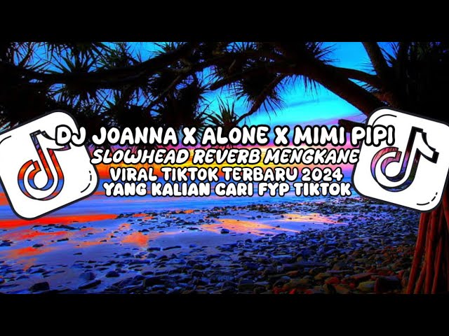 DJ JOANNA X ALONE X MIMI PIPI VIRAL TIKTOK TERBARU 2024 ‼️ YANG KALIAN CARI class=