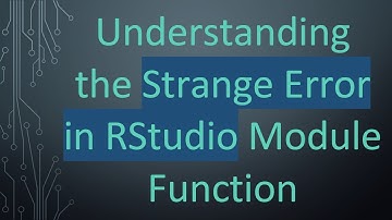 Understanding the Strange Error in RStudio Module Function