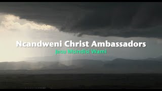 Ncandweni Christ Ambassadors - Jesu Msindisi Wami