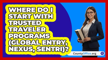 Where Do I Start With Trusted Traveler   Programs (Global Entry, NEXUS, SENTRI)? | CountyOffice News