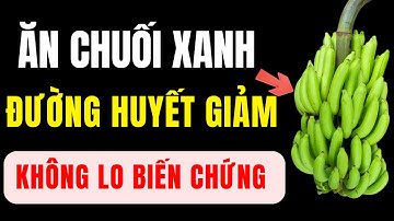 Bác sĩ tiết lộ: Ăn CHUỐI XANH theo cách này, người TIỂU ĐƯỜNG giảm đường huyết mà KHÔNG CẦN THUỐC!