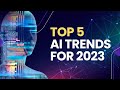 Top five ai trends to look out for in 2023