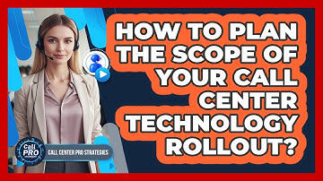 How To Plan The Scope Of Your Call Center Technology Rollout?