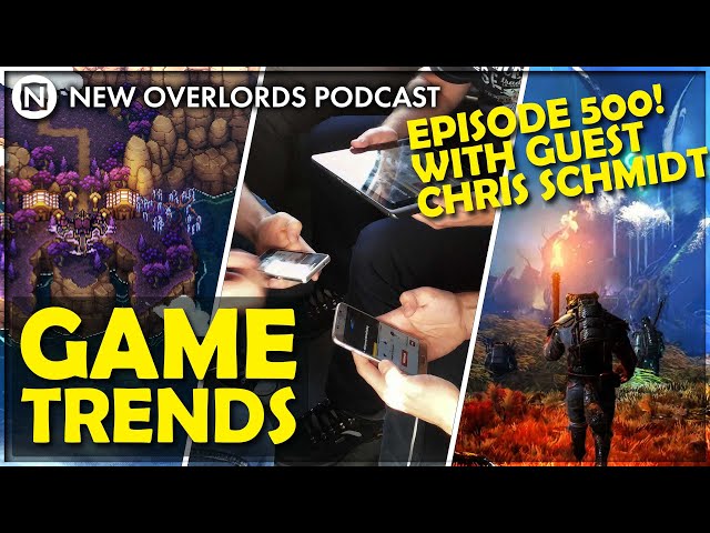 New Overlords Podcast 500: Game Trends with Chris Schmidt