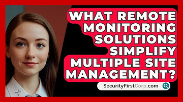 What Remote Monitoring Solutions Simplify Multiple Site Management? - SecurityFirstCorp.com