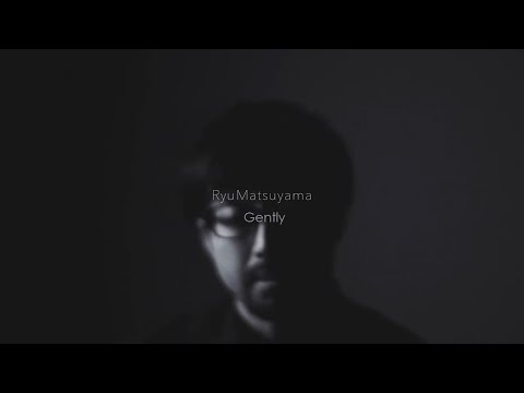 Ryu Matsuyama / Gently 【MV】