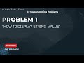 Problem NO# 1: How to Display String Value " "