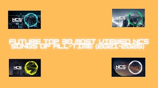 Future Top 30 Most Viewed NCS Songs (2021 - 2026)
